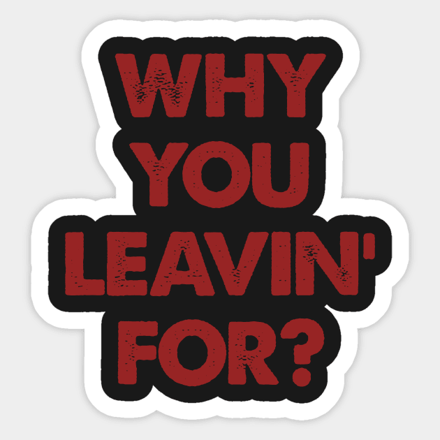 "Why You Leavin' For" Joke Statement Sticker by phughes1980